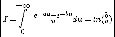3$\fbox{I=\int_{0}^{+\infty}\hspace{5}\frac{e^{-au}-e^{-bu}}{u}du=ln(\frac{b}{a})}