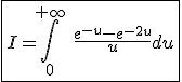 3$\fbox{I=\int_{0}^{+\infty}\hspace{5}\frac{e^{-u}-e^{-2u}}{u}du}