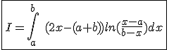 3$\fbox{I=\int_{a}^{b}\hspace{5}(2x-(a+b))ln(\frac{x-a}{b-x})dx}