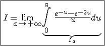 3$\fbox{I=\lim_{a\to+\infty}\underb{\int_{0}^{a}\hspace{5}\frac{e^{-u}-e^{-2u}}{u}du}_{I_a}}
