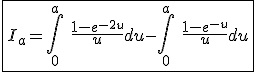 3$\fbox{I_a=\int_{0}^{a}\hspace{5}\frac{1-e^{-2u}}{u}du-\int_{0}^{a}\hspace{5}\frac{1-e^{-u}}{u}du}