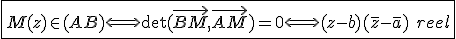 3$\fbox{M(z)\in(AB)\Longleftrightarrow\det(\vec{BM},\vec{AM})=0\Longleftrightarrow(z-b)(\bar{z}-\bar{a})\hspace{5}reel}