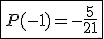 3$\fbox{P(-1)=-\frac{5}{21}}