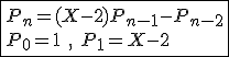 3$\fbox{P_n=(X-2)P_{n-1}-P_{n-2}\\P_0=1\hspace{5},\hspace{5}P_1=X-2}