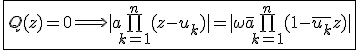 3$\fbox{Q(z)=0\Longrightarrow|a\bigprod_{k=1}^{n}(z-u_k)|=|\omega\bar{a}\bigprod_{k=1}^{n}(1-\bar{u_k}z)|}