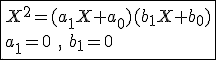 3$\fbox{X^2=(a_1X+a_0)(b_1X+b_0)\\a_1=0\hspace{5},\hspace{5}b_1=0}