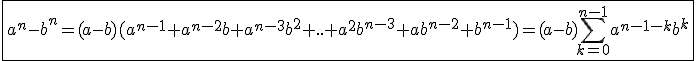 3$\fbox{a^n-b^n=(a-b)(a^{n-1}+a^{n-2}b+a^{n-3}b^2+..+a^{2}b^{n-3}+ab^{n-2}+b^{n-1})=(a-b)\Bigsum_{k=0}^{n-1}a^{n-1-k}b^k}