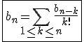 3$\fbox{b_n = \Bigsum_{1\le k\le n}\frac{b_{n-k}}{k!}}