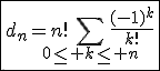 3$\fbox{d_n=n!\Bigsum_{0\le k\le n}\frac{(-1)^{k}}{k!}}