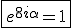 3$\fbox{e^{8i\alpha}=1}