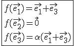 3$\fbox{f(\vec{e_1})=\vec{e_1}+\vec{e_3}\\f(\vec{e_2})=\vec{0}\\f(\vec{e_3})=\alpha(\vec{e_1}+\vec{e_3})}
