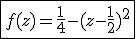 3$\fbox{f(z)=\frac{1}{4}-(z-\frac{1}{2})^2}