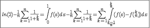 3$\fbox{ln(2)-\frac{1}{n}\Bigsum_{k=1}^{n}\frac{1}{1+\frac{k}{n}}=\int_{0}^{1}f(x)dx-\frac{1}{n}\Bigsum_{k=1}^{n}\frac{1}{1+\frac{k}{n}}=\Bigsum_{k=1}^{n}\int_{\frac{k-1}{n}}^{\frac{k}{n}}(f(x)-f(\frac{k}{n}))dx}