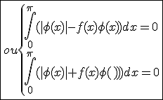 3$\fbox{ou\{{\int_0^\pi(|\phi(x)|-f(x)\phi(x))dx=0\\\int_0^\pi(|\phi(x)|+f(x)\phi(x))dx=0}