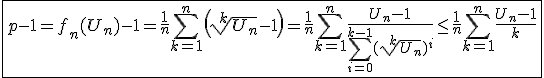 3$\fbox{p-1=f_n(U_n)-1=\frac{1}{n}\Bigsum_{k=1}^{n}\left(\sqrt[k]{U_n}-1\right)=\frac{1}{n}\Bigsum_{k=1}^{n}\frac{U_n-1}{\Bigsum_{i=0}^{k-1}(\sqrt[k]{U_n})^i}\le\frac{1}{n}\Bigsum_{k=1}^{n}\frac{U_n-1}{k}}