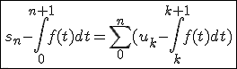 3$\fbox{s_n-\int_{0}^{n+1}f(t)dt=\Bigsum_{0}^{n}(u_k-\int_{k}^{k+1}f(t)dt)}