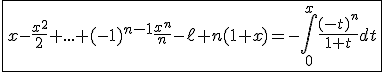 3$\fbox{x-\frac{x^2}{2}+...+(-1)^{n-1}\frac{x^n}{n}-\ell n(1+x)=-\int_0^x\frac{(-t)^n}{1+t}dt}