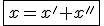 3$\fbox{x=x'+x''}