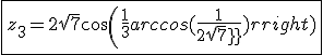 3$\fbox{z_3=2sqrt{7}cos(\frac{1}{3}arccos(\frac{1}{2sqrt7}))}