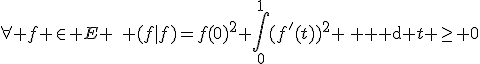 3$\forall f \in E \quad (f|f)=f(0)^2+\int_0^1(f'(t))^2 \, {\rm d} t \geq 0