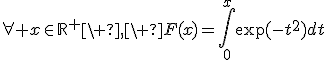3$\forall x\in\mathbb{R}^+\ ,\ F(x)=\Bigint_0^x\exp(-t^2)dt