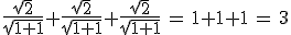 3$\fr{\sqrt{2}}{\sqrt{1+1}}+\fr{\sqrt{2}}{\sqrt{1+1}}+\fr{\sqrt{2}}{\sqrt{1+1}}\,=\,1+1+1\,=\,3