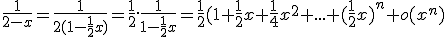 3$\fr{1}{2-x}=\fr{1}{2(1-\fr12x)}=\fr12.\fr{1}{1-\fr12x}=\fr12(1+\fr12x+\fr14x^2+...+(\fr12x)^n+o(x^n)