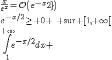 3$\fr{x}{e^x}=\mathcal{O}\(e^{-x/2}\)\\e^{-x/2}\ge 0 \rm{ sur }[1,+\infty[\\\Bigint_1^{+\infty}e^{-x/2}dx \;\rm{ converge