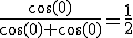 3$\frac{\cos(0)}{\cos(0)+\cos(0)}=\frac{1}{2}