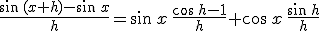 3$\frac{\sin\,(x+h)-\sin\,x}{h}=\sin\,x\,\frac{\cos\,h-1}{h}+\cos\,x\,\frac{\sin\,h}{h}