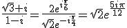 3$\frac{\sqrt{3}+i}{1-i}=\frac{2e^{i\frac{\pi}{6}}}{\sqrt{2}e^{-i\frac{\pi}{4}}}=\sqrt{2}e^{\frac{5i\pi}{12}}