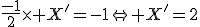 3$\frac{-1}{2}\times X'=-1\Leftrightarrow X'=2