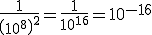 3$\frac{1}{\(10^{8}\)^2}=\frac{1}{10^{16}}=10^{-16}