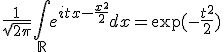 3$\frac{1}{\sqrt{2\pi}} \Bigint_{\mathbb{R}} e^{itx-\frac{x^2}{2}} dx = \exp(-\frac{t^2}{2})
