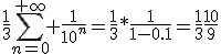 3$\frac{1}{3}\sum_{n=0}^{+\infty} \frac{1}{10^n}=\frac{1}{3}*\frac{1}{1-0.1}=\frac{1}{3}\frac{10}{9}