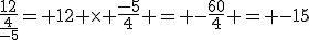 3$\frac{12}{\frac{4}{-5}}= 12 \times \frac{-5}{4} = -\frac{60}{4} = -15