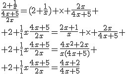 3$\frac{2+\frac1x}{\frac{4x+5}{2x}}=(2+\frac1x) \times \frac{2x}{4x+5}
 \\ {2+\frac1x}{\frac{4x+5}{2x}}=\frac{2x+1}{x} \times \frac{2x}{4x+5}
 \\ {2+\frac1x}{\frac{4x+5}{2x}}=\frac{4x^2+2x}{x(4x+5)}
 \\ {2+\frac1x}{\frac{4x+5}{2x}}=\frac{4x+2}{4x+5}