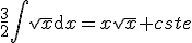 3$\frac{3}{2}\Bigint\sqrt{x}\mathrm{d}x=x\sqrt{x}+cste