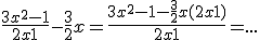 3$\frac{3x^2-1}{2x+1}-\frac{3}{2}x = \frac{3x^2-1-\frac{3}{2}x(2x+1)}{2x+1}=...
