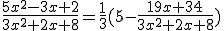 3$\frac{5x^2-3x+2}{3x^2+2x+8}=\frac{1}{3}(5-\frac{19x+34}{3x^2+2x+8})