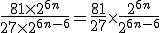 3$\frac{81\times2^{6n}}{27\times2^{6n-6}}=\frac{81}{27}\times\frac{2^{6n}}{2^{6n-6}}