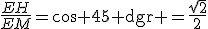 3$\frac{EH}{EM}=\cos 45\rm dgr =\frac{\sqrt{2}}{2}