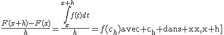 3$\frac{F(x+h)-F(x)}{h}=\frac{\int_{x}^{x+h}f(t)dt}{h}=f(c_h)\rm{avec c_h dans [x,x+h]}