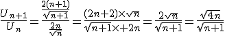 3$\frac{U_{n+1}}{U_n}=\frac{\frac{2(n+1)}{\sqrt{n+1}}}{\frac{2n}{\sqrt{n}}}=\frac{(2n+2)\times\sqrt{n}}{\sqrt{n+1}\times 2n}=\frac{2\sqrt{n}}{\sqrt{n+1}}=\frac{\sqrt{4n}}{\sqrt{n+1}}