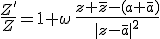 3$\frac{Z'}{Z}=1+\omega\,\frac{z+\bar{z}-(a+\bar{a})}{|z-\bar{a}|^2}