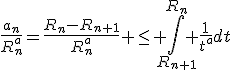 3$\frac{a_n}{R_n^{a}}=\frac{R_{n}-R_{n+1}}{R_n^{a}} \leq \int_{R_{n+1}}^{R_{n}} \frac{1}{t^a}dt