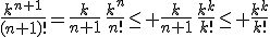 3$\frac{k^{n+1}}{(n+1)!}=\frac{k}{n+1}\,\frac{k^n}{n!}\leq \frac{k}{n+1}\,\frac{k^k}{k!}\leq \frac{k^k}{k!}