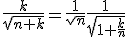 3$\frac{k}{\sqr{n+k}}=\frac{1}{\sqr{n}}\frac{1}{\sqr{1+\frac{k}{n}}