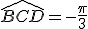 3$\hat{BCD}=-\frac{\pi}3