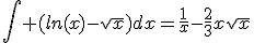 3$\int (ln(x)-\sqrt{x})dx=\frac{1}{x}-\frac{2}{3}x\sqrt{x}
